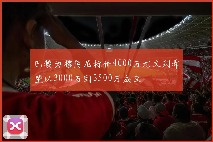 巴黎为穆阿尼标价4000万尤文则希望以3000万到3500万成交